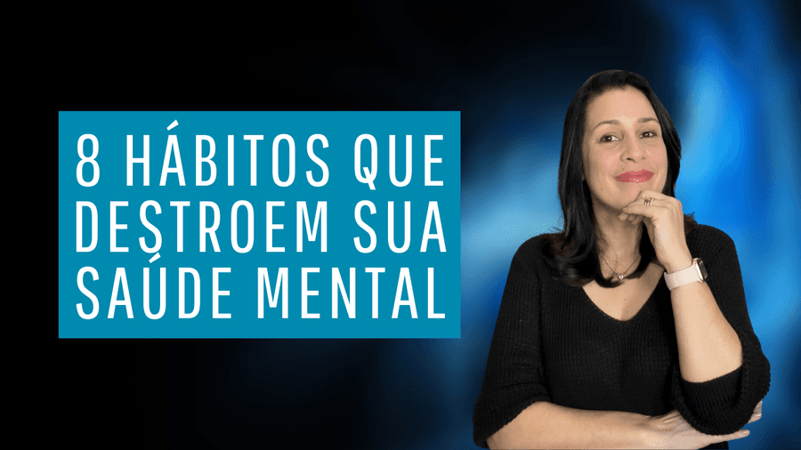 8 Hábitos que destroem sua Saúde Mental